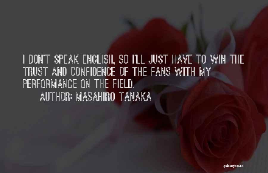 Masahiro Tanaka Quotes: I Don't Speak English, So I'll Just Have To Win The Trust And Confidence Of The Fans With My Performance