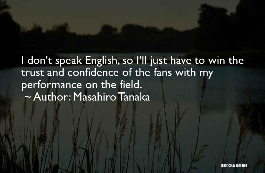 Masahiro Tanaka Quotes: I Don't Speak English, So I'll Just Have To Win The Trust And Confidence Of The Fans With My Performance