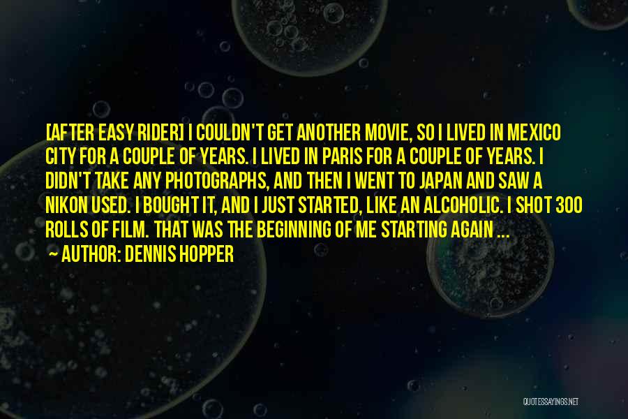 Dennis Hopper Quotes: [after Easy Rider] I Couldn't Get Another Movie, So I Lived In Mexico City For A Couple Of Years. I