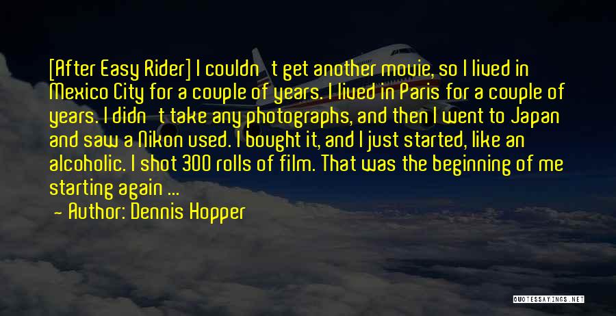 Dennis Hopper Quotes: [after Easy Rider] I Couldn't Get Another Movie, So I Lived In Mexico City For A Couple Of Years. I