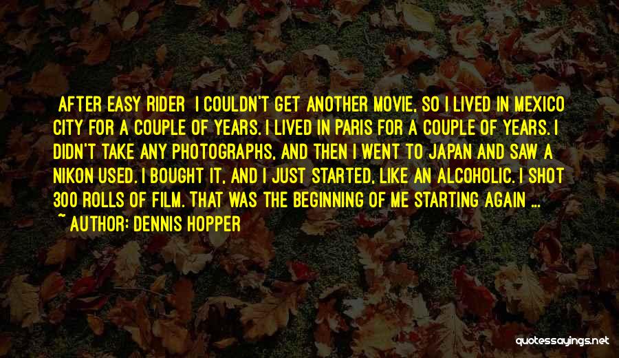 Dennis Hopper Quotes: [after Easy Rider] I Couldn't Get Another Movie, So I Lived In Mexico City For A Couple Of Years. I