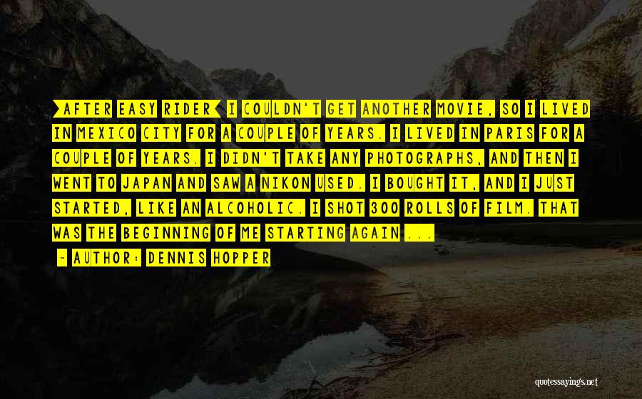 Dennis Hopper Quotes: [after Easy Rider] I Couldn't Get Another Movie, So I Lived In Mexico City For A Couple Of Years. I