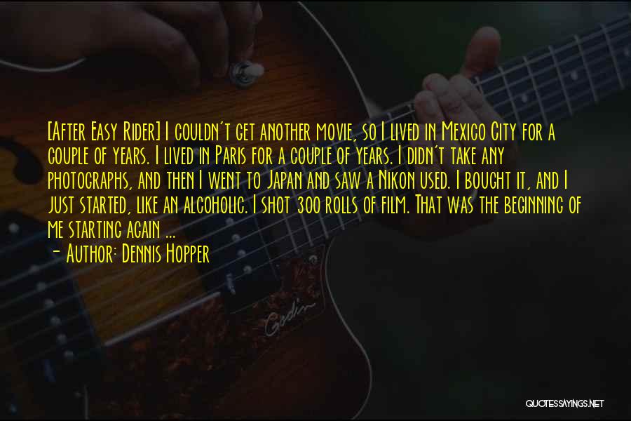 Dennis Hopper Quotes: [after Easy Rider] I Couldn't Get Another Movie, So I Lived In Mexico City For A Couple Of Years. I