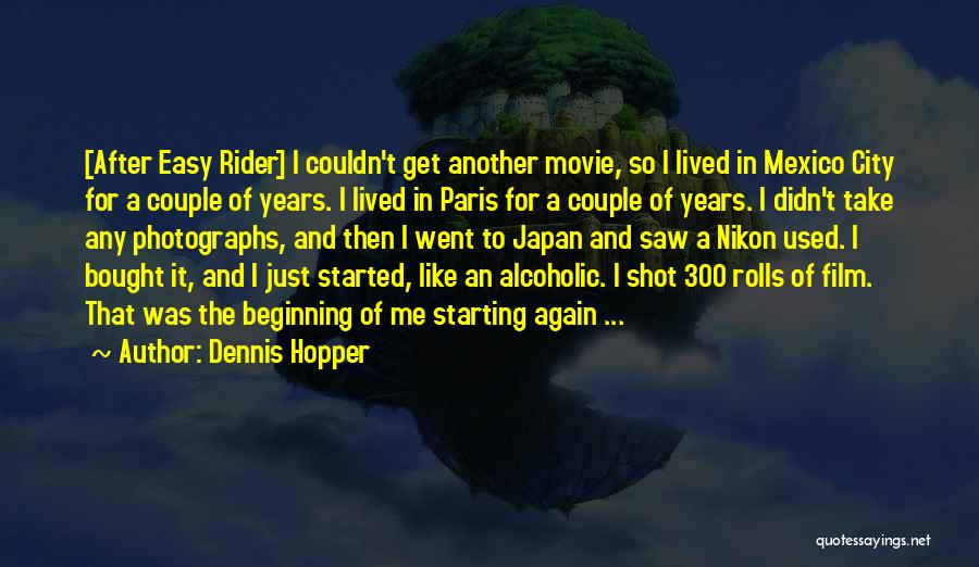 Dennis Hopper Quotes: [after Easy Rider] I Couldn't Get Another Movie, So I Lived In Mexico City For A Couple Of Years. I