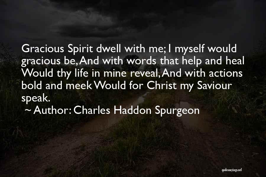 Charles Haddon Spurgeon Quotes: Gracious Spirit Dwell With Me; I Myself Would Gracious Be, And With Words That Help And Heal Would Thy Life
