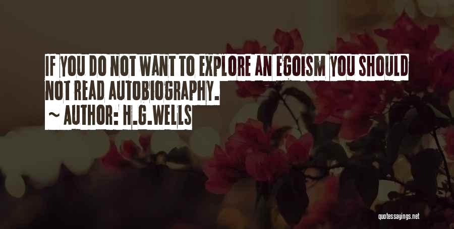 H.G.Wells Quotes: If You Do Not Want To Explore An Egoism You Should Not Read Autobiography.