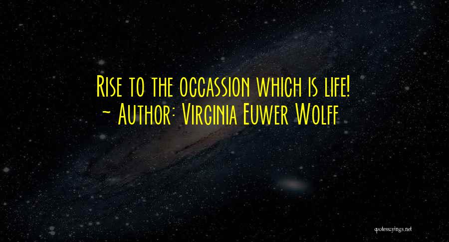 Virginia Euwer Wolff Quotes: Rise To The Occassion Which Is Life!