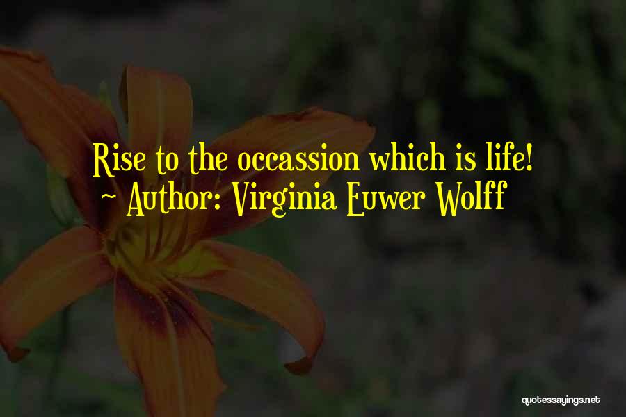 Virginia Euwer Wolff Quotes: Rise To The Occassion Which Is Life!