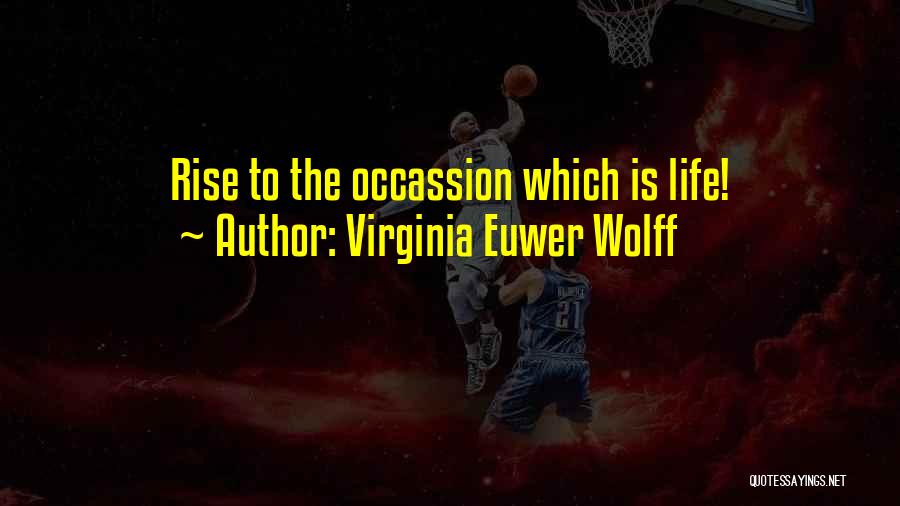 Virginia Euwer Wolff Quotes: Rise To The Occassion Which Is Life!