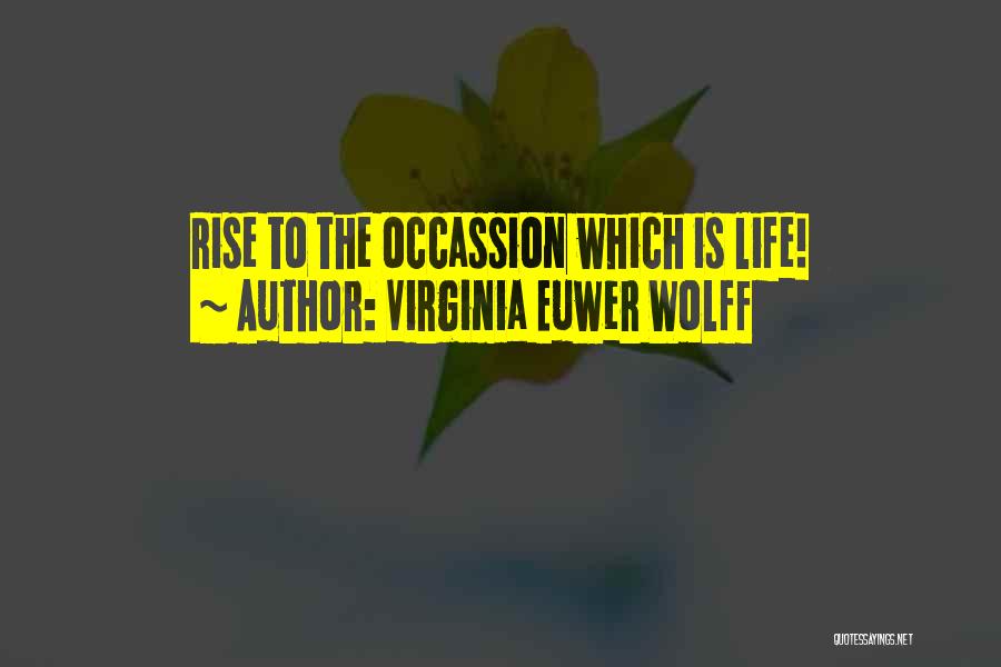 Virginia Euwer Wolff Quotes: Rise To The Occassion Which Is Life!