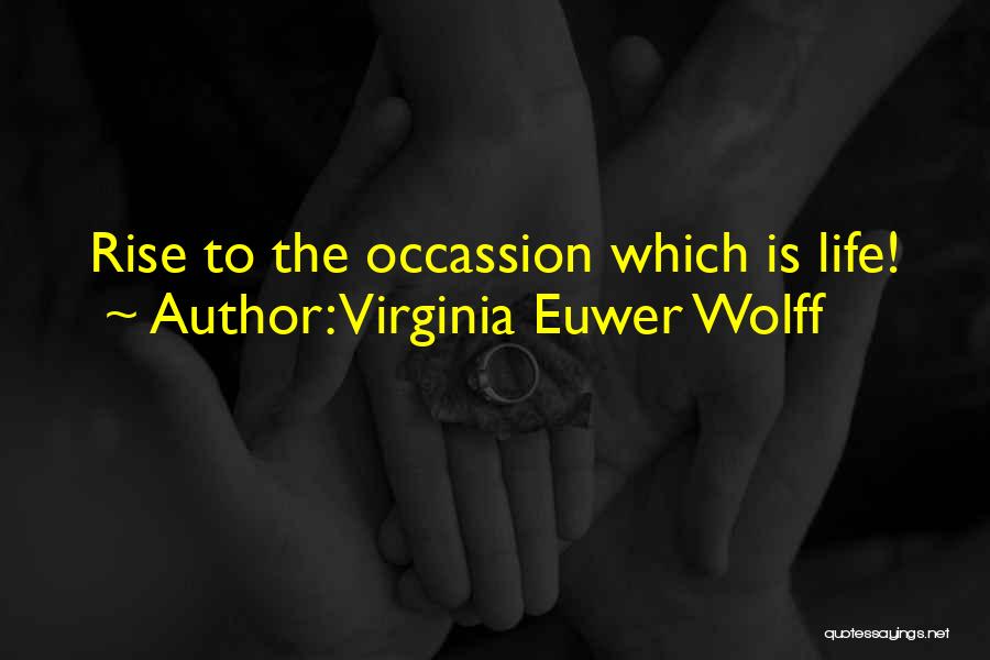 Virginia Euwer Wolff Quotes: Rise To The Occassion Which Is Life!