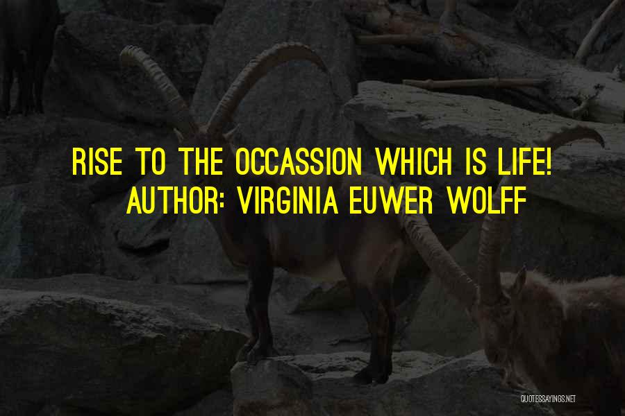 Virginia Euwer Wolff Quotes: Rise To The Occassion Which Is Life!