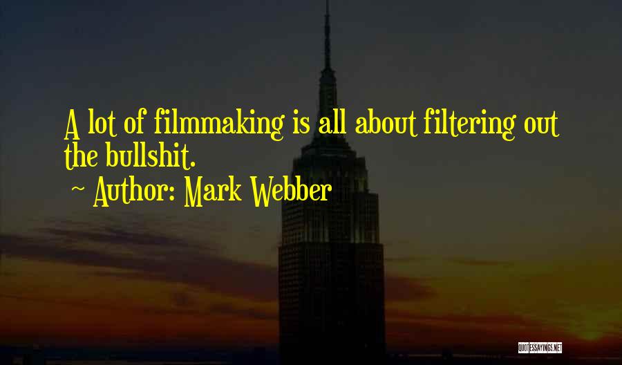 Mark Webber Quotes: A Lot Of Filmmaking Is All About Filtering Out The Bullshit.