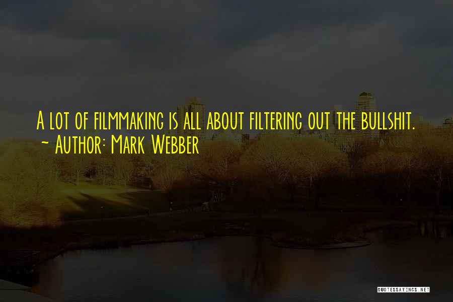 Mark Webber Quotes: A Lot Of Filmmaking Is All About Filtering Out The Bullshit.