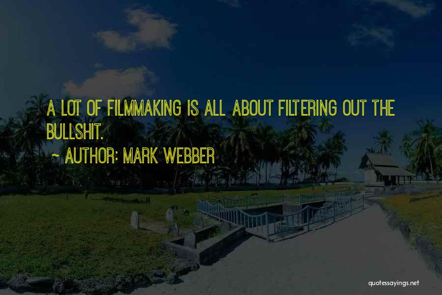 Mark Webber Quotes: A Lot Of Filmmaking Is All About Filtering Out The Bullshit.