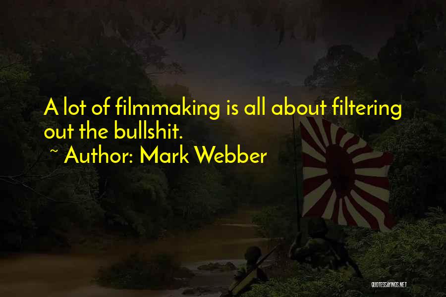 Mark Webber Quotes: A Lot Of Filmmaking Is All About Filtering Out The Bullshit.