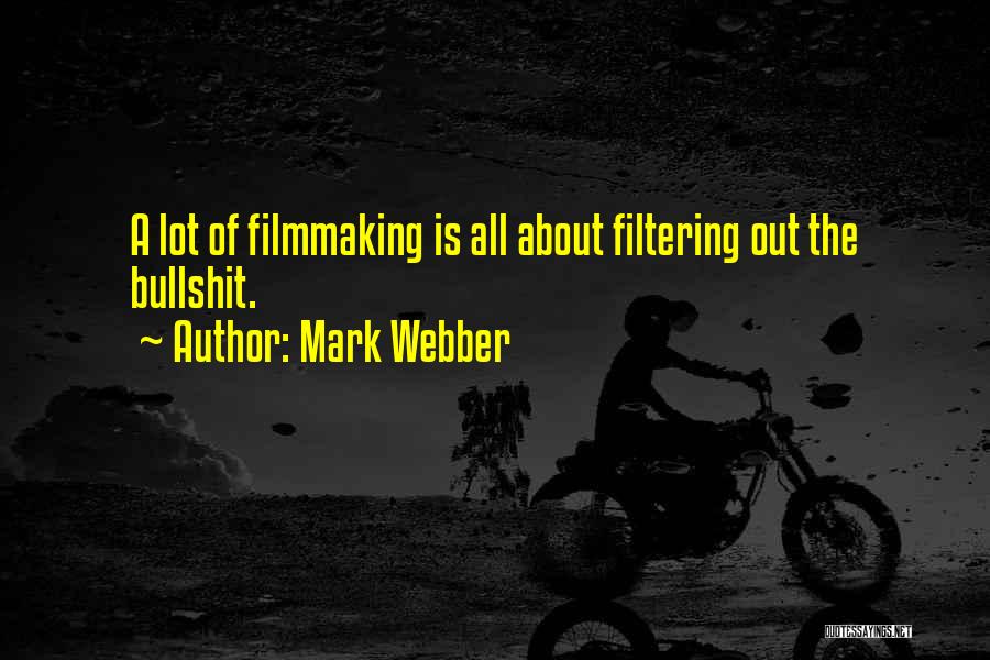 Mark Webber Quotes: A Lot Of Filmmaking Is All About Filtering Out The Bullshit.