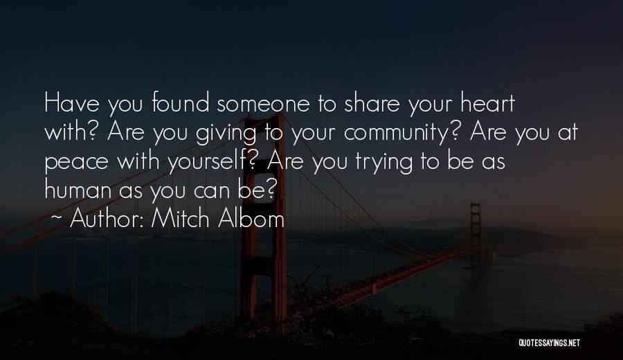 Mitch Albom Quotes: Have You Found Someone To Share Your Heart With? Are You Giving To Your Community? Are You At Peace With