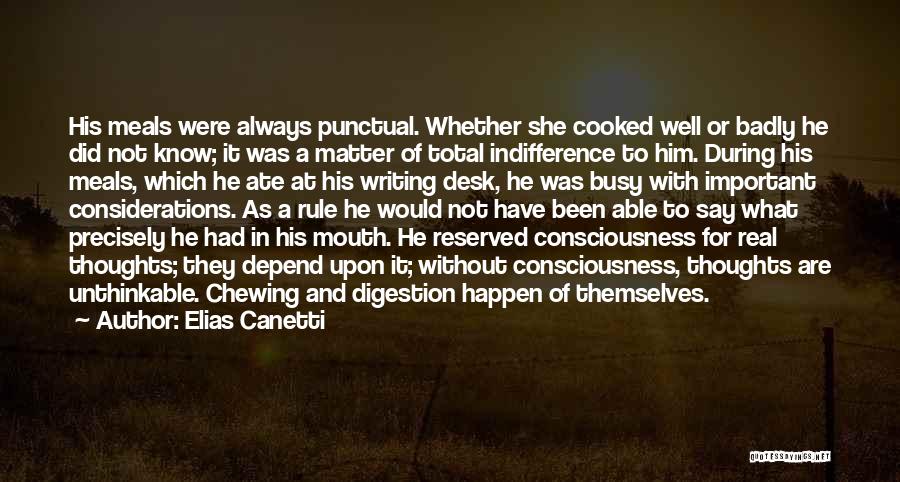 Elias Canetti Quotes: His Meals Were Always Punctual. Whether She Cooked Well Or Badly He Did Not Know; It Was A Matter Of