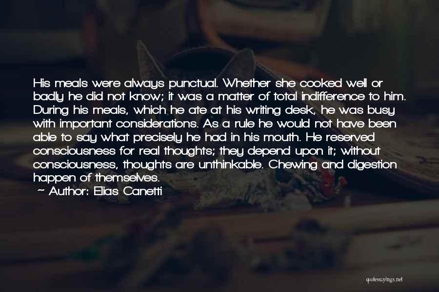 Elias Canetti Quotes: His Meals Were Always Punctual. Whether She Cooked Well Or Badly He Did Not Know; It Was A Matter Of