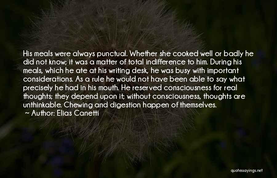 Elias Canetti Quotes: His Meals Were Always Punctual. Whether She Cooked Well Or Badly He Did Not Know; It Was A Matter Of