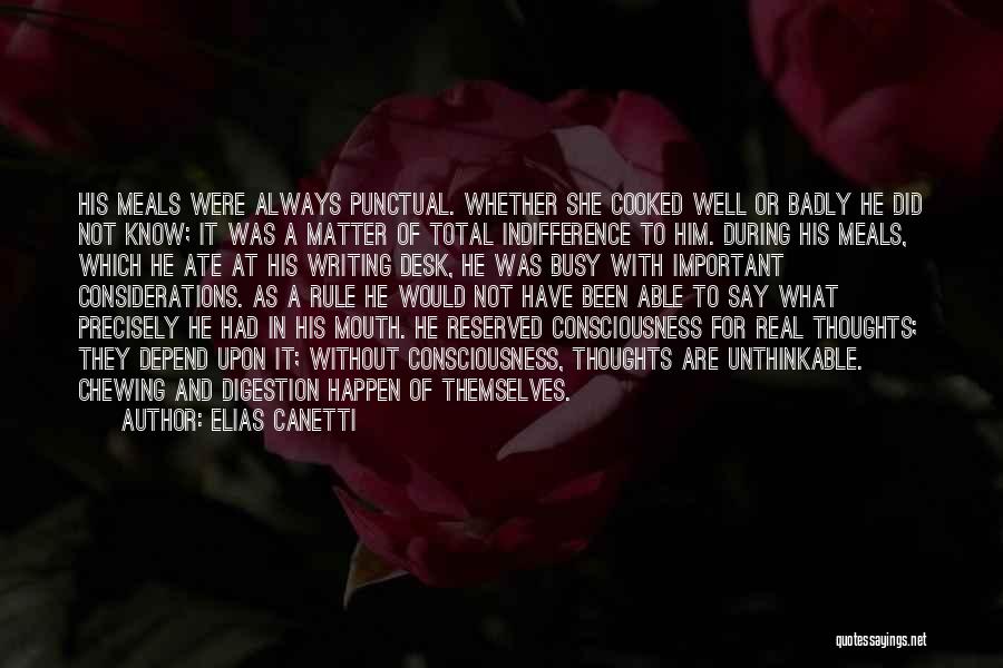 Elias Canetti Quotes: His Meals Were Always Punctual. Whether She Cooked Well Or Badly He Did Not Know; It Was A Matter Of