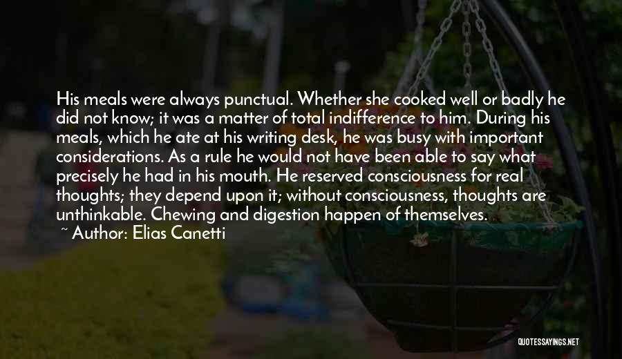 Elias Canetti Quotes: His Meals Were Always Punctual. Whether She Cooked Well Or Badly He Did Not Know; It Was A Matter Of