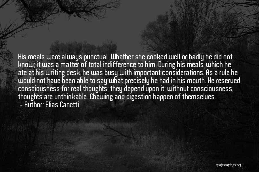 Elias Canetti Quotes: His Meals Were Always Punctual. Whether She Cooked Well Or Badly He Did Not Know; It Was A Matter Of