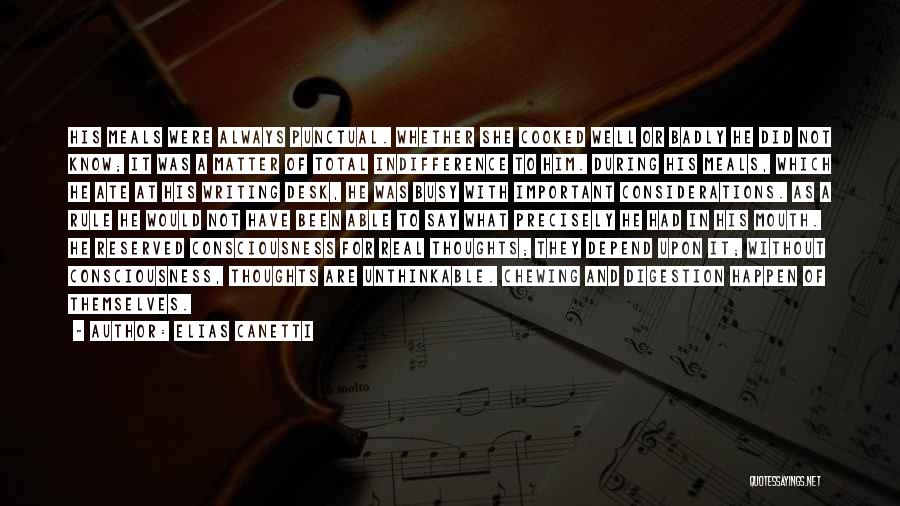 Elias Canetti Quotes: His Meals Were Always Punctual. Whether She Cooked Well Or Badly He Did Not Know; It Was A Matter Of