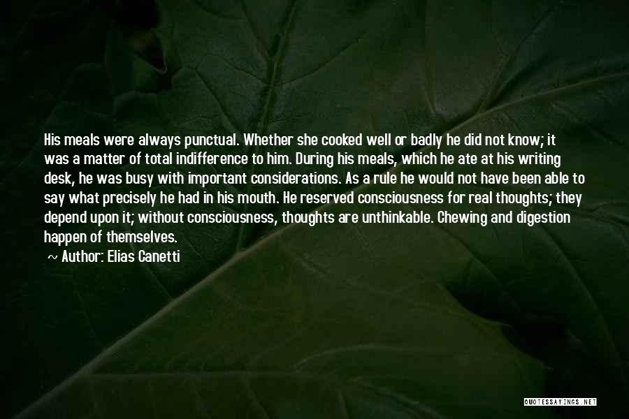 Elias Canetti Quotes: His Meals Were Always Punctual. Whether She Cooked Well Or Badly He Did Not Know; It Was A Matter Of