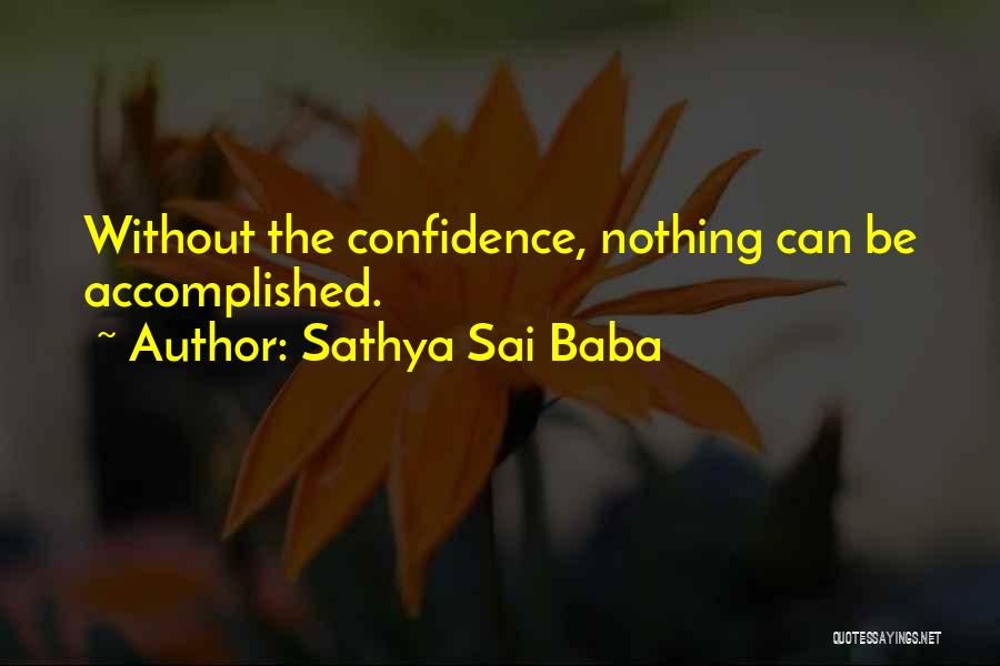 Sathya Sai Baba Quotes: Without The Confidence, Nothing Can Be Accomplished.