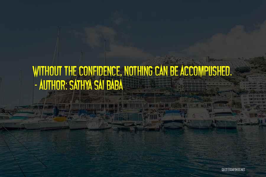 Sathya Sai Baba Quotes: Without The Confidence, Nothing Can Be Accomplished.