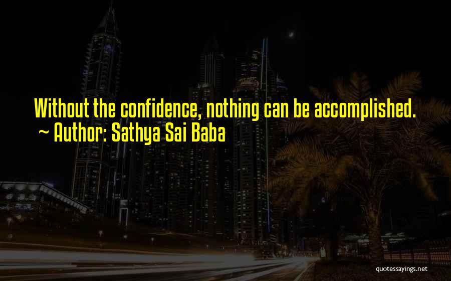 Sathya Sai Baba Quotes: Without The Confidence, Nothing Can Be Accomplished.