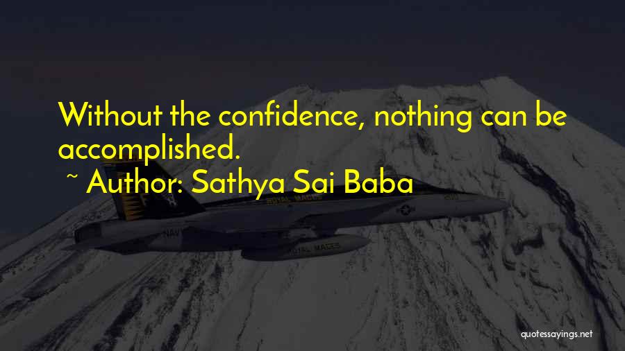 Sathya Sai Baba Quotes: Without The Confidence, Nothing Can Be Accomplished.
