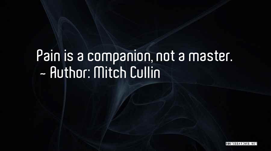Mitch Cullin Quotes: Pain Is A Companion, Not A Master.
