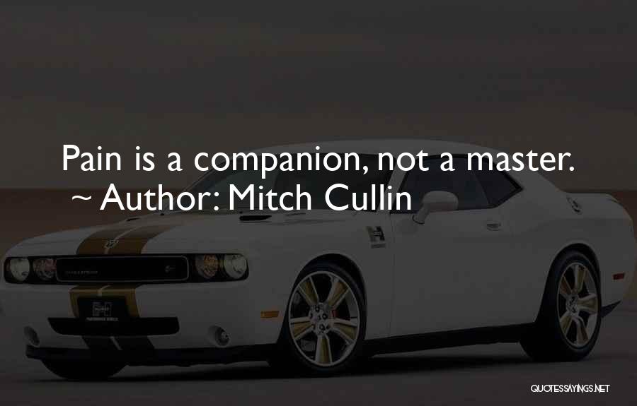 Mitch Cullin Quotes: Pain Is A Companion, Not A Master.