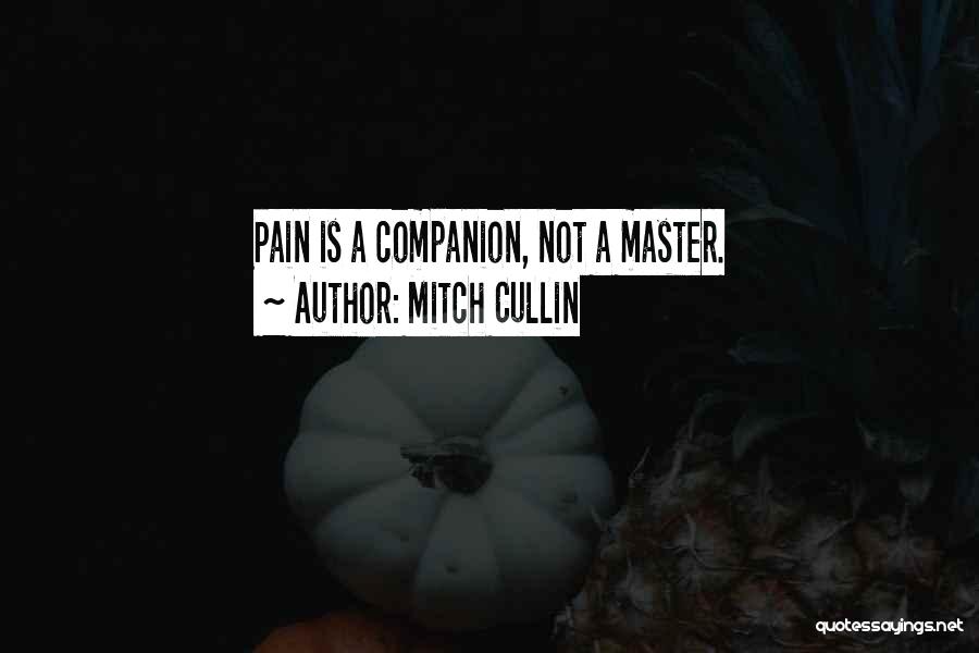 Mitch Cullin Quotes: Pain Is A Companion, Not A Master.