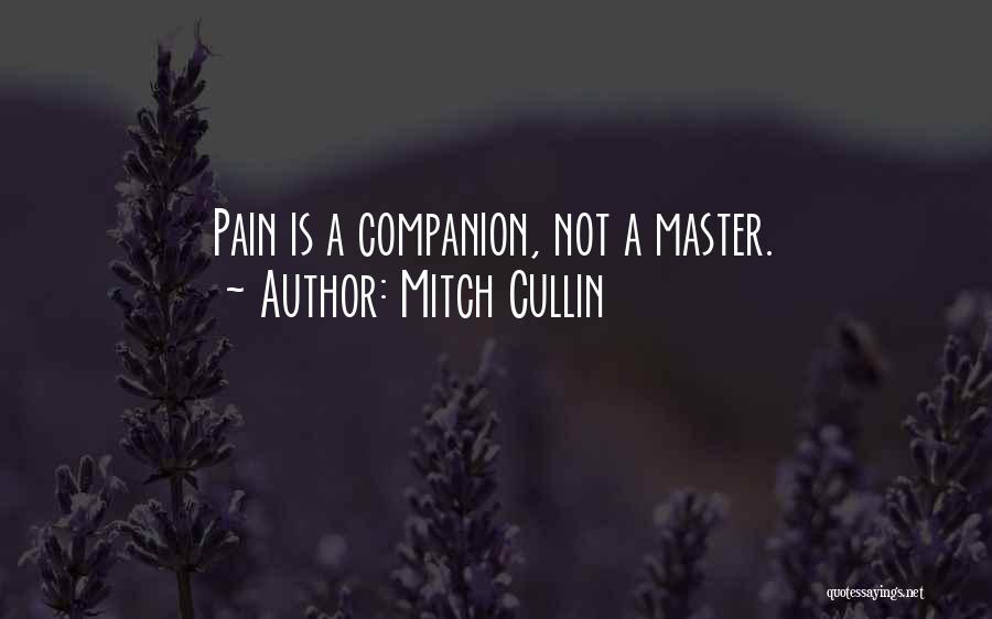 Mitch Cullin Quotes: Pain Is A Companion, Not A Master.