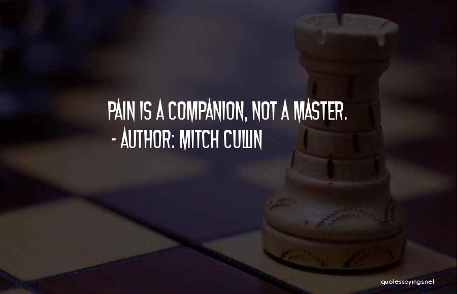 Mitch Cullin Quotes: Pain Is A Companion, Not A Master.