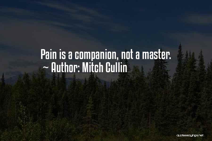 Mitch Cullin Quotes: Pain Is A Companion, Not A Master.