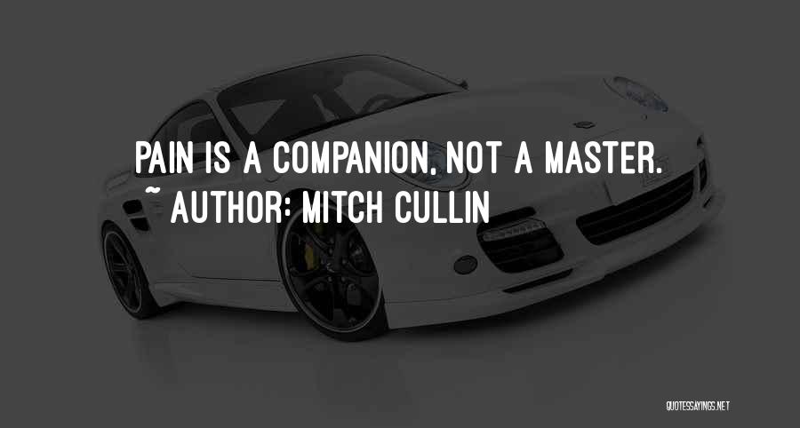 Mitch Cullin Quotes: Pain Is A Companion, Not A Master.