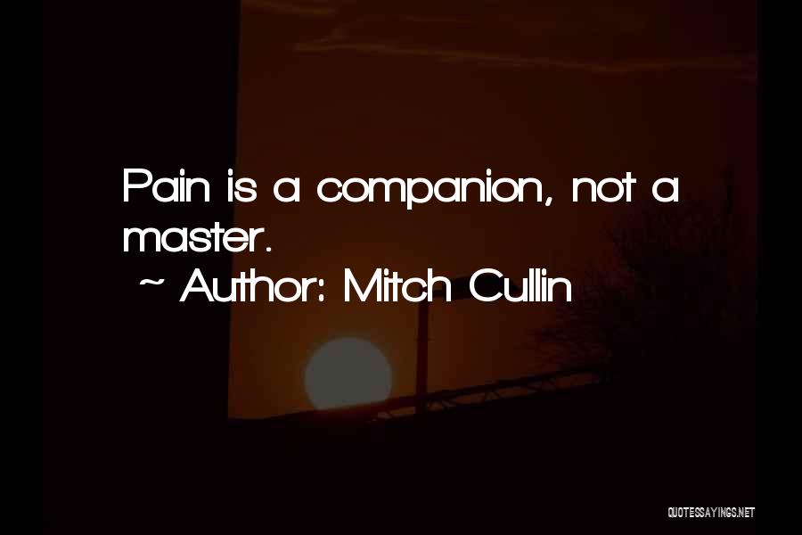 Mitch Cullin Quotes: Pain Is A Companion, Not A Master.