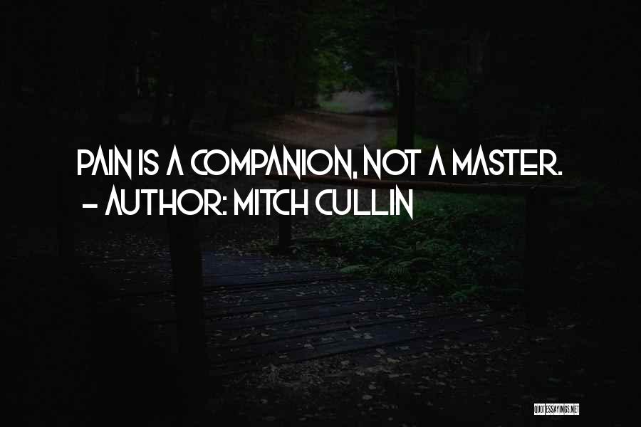Mitch Cullin Quotes: Pain Is A Companion, Not A Master.