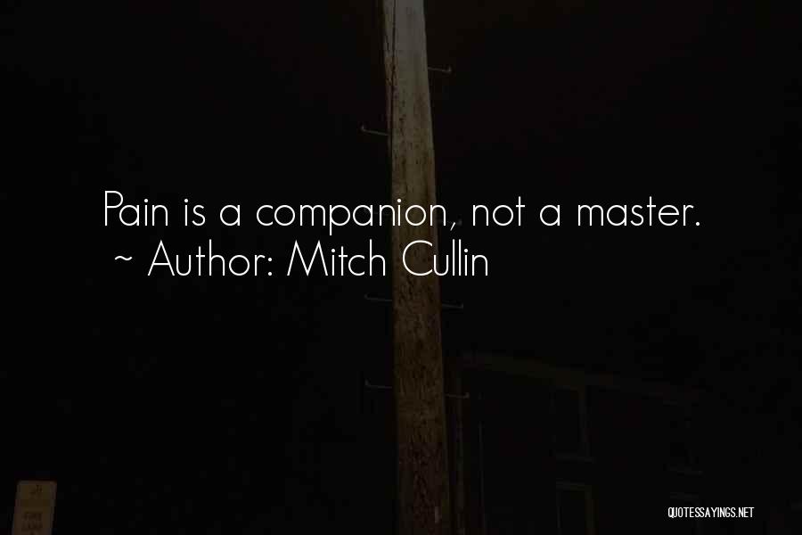 Mitch Cullin Quotes: Pain Is A Companion, Not A Master.