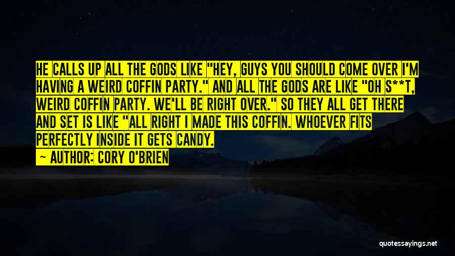 Cory O'Brien Quotes: He Calls Up All The Gods Like Hey, Guys You Should Come Over I'm Having A Weird Coffin Party. And