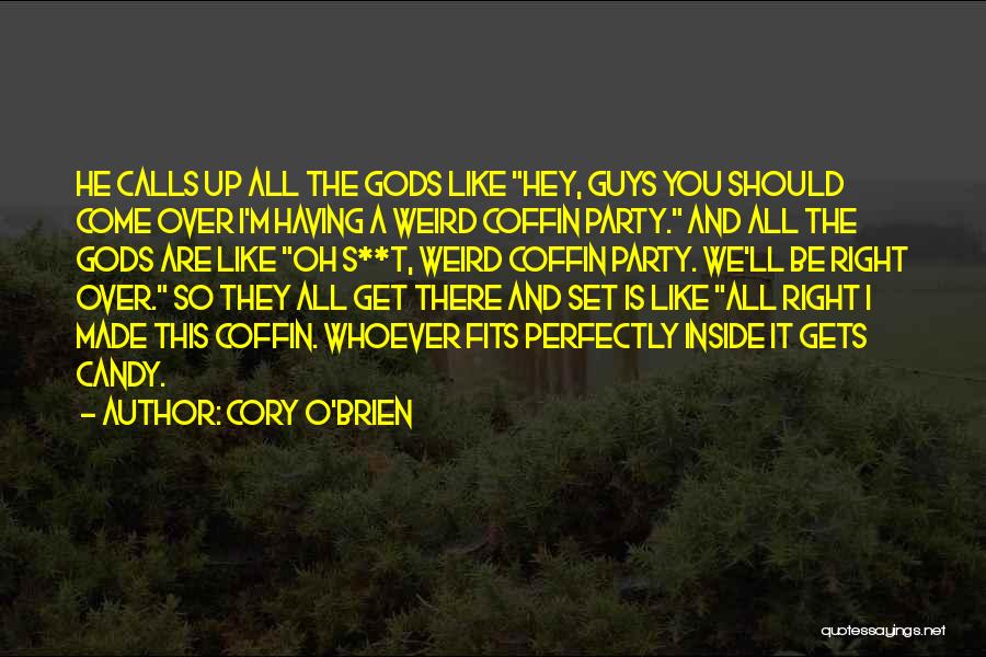 Cory O'Brien Quotes: He Calls Up All The Gods Like Hey, Guys You Should Come Over I'm Having A Weird Coffin Party. And