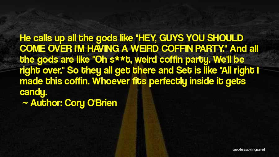 Cory O'Brien Quotes: He Calls Up All The Gods Like Hey, Guys You Should Come Over I'm Having A Weird Coffin Party. And