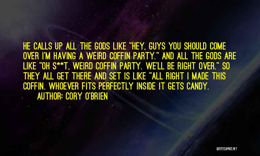 Cory O'Brien Quotes: He Calls Up All The Gods Like Hey, Guys You Should Come Over I'm Having A Weird Coffin Party. And