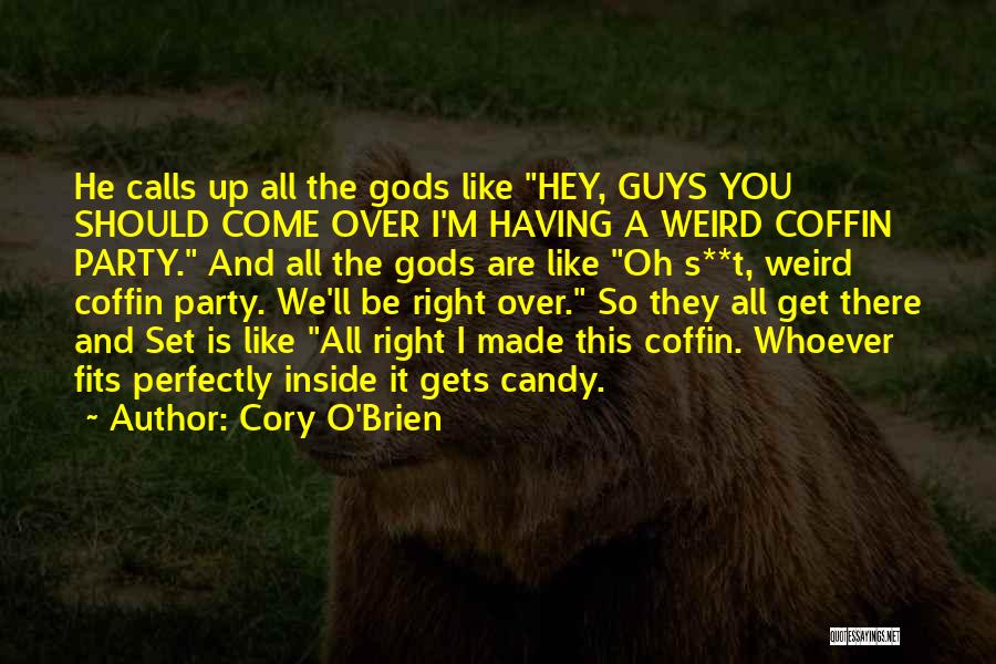 Cory O'Brien Quotes: He Calls Up All The Gods Like Hey, Guys You Should Come Over I'm Having A Weird Coffin Party. And