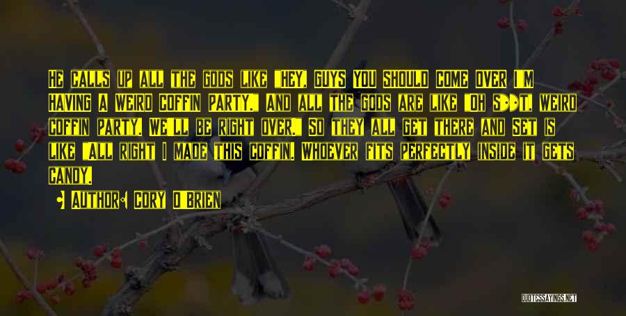 Cory O'Brien Quotes: He Calls Up All The Gods Like Hey, Guys You Should Come Over I'm Having A Weird Coffin Party. And